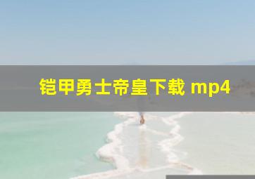 铠甲勇士帝皇下载 mp4